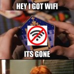 True | HEY I GOT WIFI; ITS GONE; YOU CANT EXPECT IT TO BE AROUND ALL DAY | image tagged in harry potter chocolate frog box | made w/ Imgflip meme maker