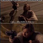 Call an ambulance but not for me (Star Wars ver.) | WHEN MY BROTHER PUNCHES ME: | image tagged in call an ambulance but not for me star wars ver | made w/ Imgflip meme maker