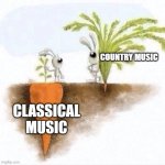 Classical Music>country music | COUNTRY MUSIC; CLASSICAL MUSIC | image tagged in big carrot small carrot | made w/ Imgflip meme maker