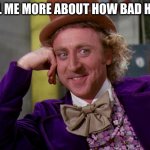 Before you recommend a pet for someone's kid, ask about the kid | TELL ME MORE ABOUT HOW BAD HE IS | image tagged in charlie-chocolate-factory,animal,rights,karen | made w/ Imgflip meme maker