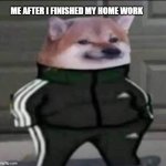 aww | ME AFTER I FINISHED MY HOME WORK | image tagged in slav doge | made w/ Imgflip meme maker