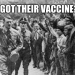 Trust in leadership rarely works out | WHO GOT THEIR VACCINE? | image tagged in nazi germany approves,trust issues,do as you are told,raise your hands,obey your masters,good soldiers follow orders | made w/ Imgflip meme maker