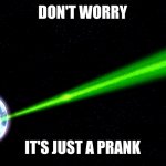 okay, now laugh | DON'T WORRY; IT'S JUST A PRANK | image tagged in destruction of alderaan,star wars meme | made w/ Imgflip meme maker