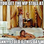 scarface tub painting | WHEN YOU GET THE VIP STALL AT WORK; U KNOW MANNY, I TOLD U THIS DAY WOULD COME | image tagged in scarface tub painting | made w/ Imgflip meme maker