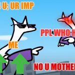 me vs haters | ITS U; UR IMP; PPL WHO HATE SMG4; ME; NO U MOTHERTRIGGER | image tagged in terminalmontage mega latias pointing at mega latios | made w/ Imgflip meme maker