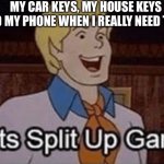 Let’s split up hang! | MY CAR KEYS, MY HOUSE KEYS AND MY PHONE WHEN I REALLY NEED THEM | image tagged in let s split up hang,change my mind,monkeys,annoying,lol | made w/ Imgflip meme maker