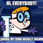 Dexter’s Woolly Mammoth Clone | HI, EVERYBODY! I’M CLONING MY OWN WOOLLY MAMMOTH! | image tagged in memes,dexter,dexters lab | made w/ Imgflip meme maker