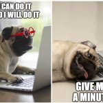 I can do it | I CAN DO IT AND I WILL DO IT; GIVE ME A MINUTE | image tagged in zoom struggle | made w/ Imgflip meme maker