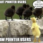 Don't even look | don't even look at him/her; SMART POINTER USERS; RAW POINTER USERS | image tagged in excluded,cxx,cplusplus,programming,programmers,coding | made w/ Imgflip meme maker