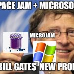 MicroJam | SPACE JAM + MICROSOFT; MICROJAM; IT'S BILL GATES' NEW PRODUCT | image tagged in bill gates loves vaccines | made w/ Imgflip meme maker