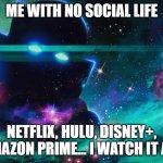 The Watcher | ME WITH NO SOCIAL LIFE; NETFLIX, HULU, DISNEY+, AMAZON PRIME... I WATCH IT ALL | image tagged in the watcher | made w/ Imgflip meme maker