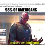 I have achieved infinity smort | 98% OF AMERICANS Intelligent | image tagged in maybe i am a monster,smort,infinite iq,lazy,americans,why did you read those tags | made w/ Imgflip meme maker