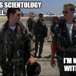 Maverick breaking it down for Goose | .....AND THAT'S SCIENTOLOGY 
IN A NUTSHELL. I'M NEVER FLYING 
WITH YOU AGAIN. | image tagged in top gun | made w/ Imgflip meme maker