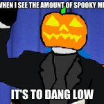 usin my template lol | ME WHEN I SEE THE AMOUNT OF SPOOKY MEMES:; IT'S TO DANG LOW | image tagged in headless horseman it's to dang high | made w/ Imgflip meme maker