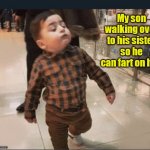 On a mission. | My son walking over to his sister so he can fart on her. | image tagged in little man walking,funny | made w/ Imgflip meme maker