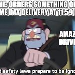 Same day delivery | ME: ORDERS SOMETHING ON SAME DAY DELIVERY AT 11:59 PM; AMAZON DRIVERS | image tagged in read safety laws prepare to be ignored blank top,funny memes,funny,fun,amazon,same day delivery | made w/ Imgflip meme maker