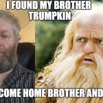 2 Brothers | I FOUND MY BROTHER 

TRUMPKIN; WELCOME HOME BROTHER ANDREW | image tagged in 2 brothers | made w/ Imgflip meme maker