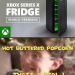 Xbox series X fridge is actually a thing | image tagged in hot buttered popcorn thats a deal,memes,funny,funny memes,xbox,dank memes | made w/ Imgflip meme maker