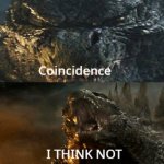 A great template, right? | image tagged in godzilla 2014 coincidence i think not,coincidence i think not,memes,fun | made w/ Imgflip meme maker