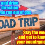 WE ARE STILL UNITED | Fill up and drive in ANY direction until you run out of gas; Stay the weekend and get to know how your countrymen live | image tagged in road trip,memes,vacation,americans,usa,countrymen | made w/ Imgflip meme maker