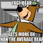 yogi bear | YAGI  BEAR; GETS MORE DX THAN THE AVERAGE BEAR! | image tagged in yogi bear | made w/ Imgflip meme maker