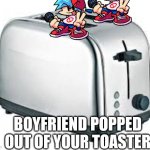 Idk what's this ;-; | BOYFRIEND POPPED OUT OF YOUR TOASTER | image tagged in toaster | made w/ Imgflip meme maker