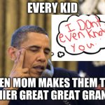 Every kid | EVERY KID WHEN MOM MAKES THEM TALK TO THIER GREAT GREAT GRANDMA | image tagged in memes,no i can't obama | made w/ Imgflip meme maker