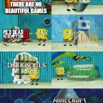 There are Beautiful Game | THERE ARE NO BEAUTIFUL GAMES | image tagged in spongebob showing patrick diapers,gaming,funny | made w/ Imgflip meme maker