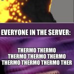 When I play Kaiju Universe | ME:; EVERYONE IN THE SERVER:; THERMO THERMO THERMO THERMO THERMO THERMO THERMO THERMO THERMO | image tagged in funtime freak out,godzilla | made w/ Imgflip meme maker