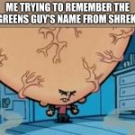 10 upvotes and i'll post this in politics | ME TRYING TO REMEMBER THE GREENS GUY'S NAME FROM SHREK: | image tagged in big brain timmy | made w/ Imgflip meme maker