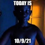 it has come once again | TODAY IS; 10/9/21 | image tagged in whats 9 10 | made w/ Imgflip meme maker