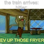 pain | the train arrives:
hitler:; REV UP THOSE FRYERS | image tagged in rev up those fryers,dark humor,holocaust | made w/ Imgflip meme maker