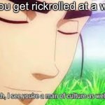 Ah,I see you are a man of culture as well | When you get rickrolled at a wedding: | image tagged in ah i see you are a man of culture as well,wedding,oh wow are you actually reading these tags | made w/ Imgflip meme maker