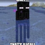 *exhales* | WAIT.... THAT'S ILIGAL! | image tagged in cursed enderman | made w/ Imgflip meme maker