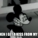 Me World | WHEN I GET A KISS FROM MY GF | image tagged in suicide mouse | made w/ Imgflip meme maker