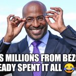 Van Jones CNN | GETS MILLIONS FROM BEZOS...
ALREADY SPENT IT ALL 😂🤣!! | image tagged in van jones cnn | made w/ Imgflip meme maker
