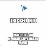 This movie is stupid! | TRICKED INTO; WATCHING AN
M. NIGHT SHYAMALAN
MOVIE | image tagged in marked safe facebook | made w/ Imgflip meme maker