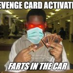trap card be activated | REVENGE CARD ACTIVATED; FARTS IN THE CAR | image tagged in you just activated my trap card | made w/ Imgflip meme maker