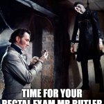 time for your exam | TIME FOR YOUR RECTAL EXAM MR BUTLER | image tagged in frankenstein curse | made w/ Imgflip meme maker