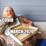maybe im too late | COVID; MARCH 2020 | image tagged in guy eating pizza | made w/ Imgflip meme maker