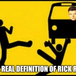 Throwing under the bus | THE REAL DEFINITION OF RICK ROLL | image tagged in throwing under the bus | made w/ Imgflip meme maker