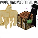 pov: doge takes over minecaft and picks to builld a house with you he keeps you safe | POV: DOGE TAKES OVER MINECAFT | image tagged in blank,doge | made w/ Imgflip meme maker