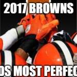 Cleveland Browns   | 2017 BROWNS; THE WORLDS MOST PERFECT LOOSERS | image tagged in cleveland browns | made w/ Imgflip meme maker
