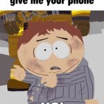 jokes on you i don’t have one | image tagged in give cartman your phone,south park | made w/ Imgflip meme maker