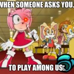 playing among us be like.. | WHEN SOMEONE ASKS YOU... TO PLAY AMONG US.. | image tagged in everyone is looking at you - sonic x | made w/ Imgflip meme maker