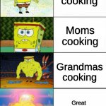 Spngebob Strong 4 Panels | Dads cooking; Moms cooking; Grandmas cooking; Great Grandmas cooking | image tagged in spngebob strong 4 panels | made w/ Imgflip meme maker
