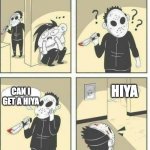 yes | HIYA; CAN I GET A HIYA | image tagged in murderer | made w/ Imgflip meme maker