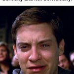 The 69,420th day with no title | Feminists when they realize it's called Germany and not Gerwomany: | image tagged in crying peter parker,memes,funny,feminist,germany | made w/ Imgflip meme maker