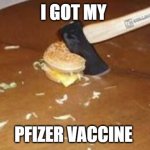 yay! (also antivaccers leave me alone) | I GOT MY; PFIZER VACCINE | image tagged in borger | made w/ Imgflip meme maker