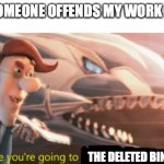 Lol | ME WHEN SOMEONE OFFENDS MY WORK ON QUOTEV:; THE DELETED BIN, THING. | image tagged in looks like you're going to the shadow realm jimbo | made w/ Imgflip meme maker